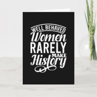 Well Behaved Women Rarely Make History
