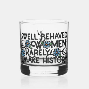 Well behaved women rarely make history whiskey glass