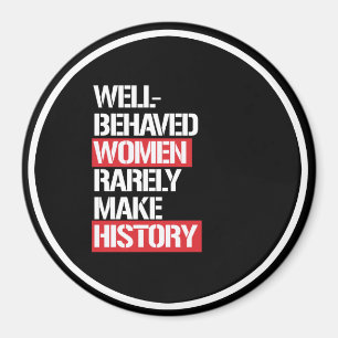 Well-Behaved Women Rarely Make History --  white - Magnet