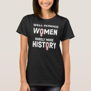 Well Behaved Women Rarely Make History Women Well T-Shirt