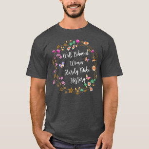 Well Behaved Women Rarely Make History Womens Hist T-Shirt