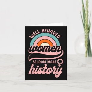 Well Behaved Women Seldom Make History 3  Card