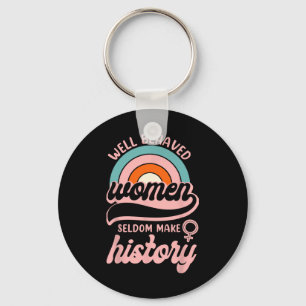Well Behaved Women Seldom Make History 3 Key Ring