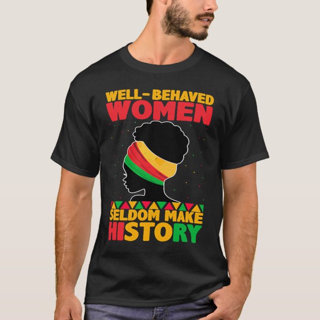 Well Behaved Women Seldom Make History  Black Hist T-Shirt (Front)
