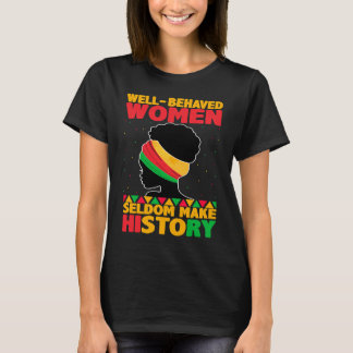 Well Behaved Women Seldom Make History Black Hist T-Shirt