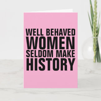 WELL BEHAVED WOMEN SELDOM MAKE HISTORY BLANK CARDS