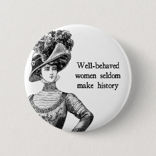 Well-Behaved Women Seldom Make History Button