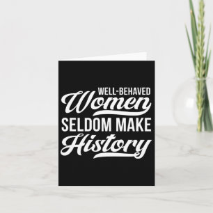 Well-behaved Women Seldom Make History Card