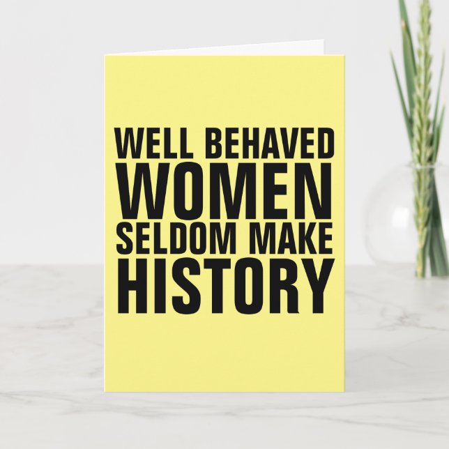 WELL BEHAVED WOMEN SELDOM MAKE HISTORY CARDS (Front)