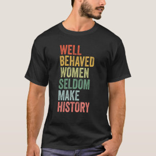 well behaved women seldom make history feminism qu T-Shirt
