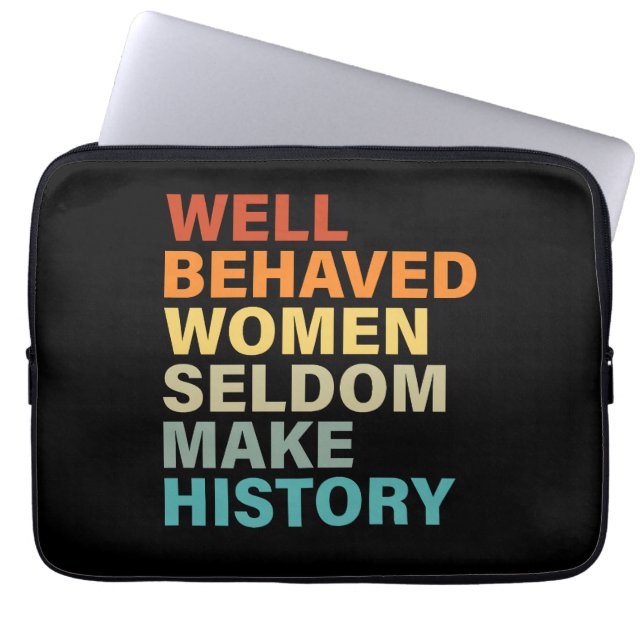 Well Behaved Women Seldom Make History - Funny Laptop Sleeve (Front)