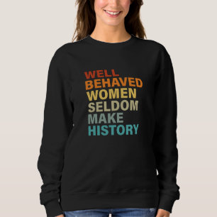 Well Behaved Women Seldom Make History - Funny Sweatshirt