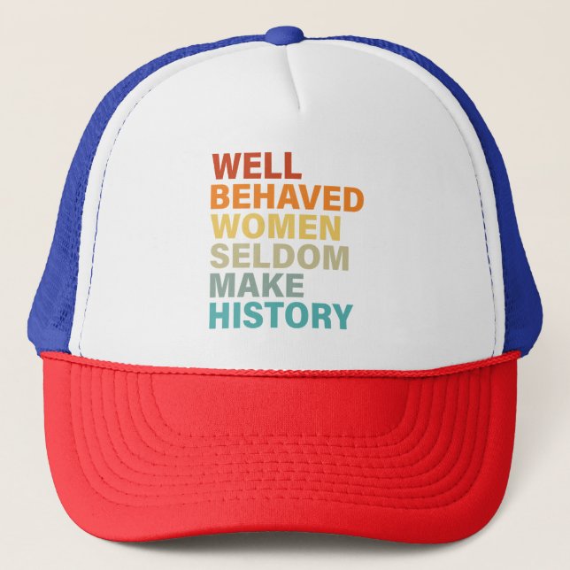 Well Behaved Women Seldom Make History - Funny Trucker Hat (Front)