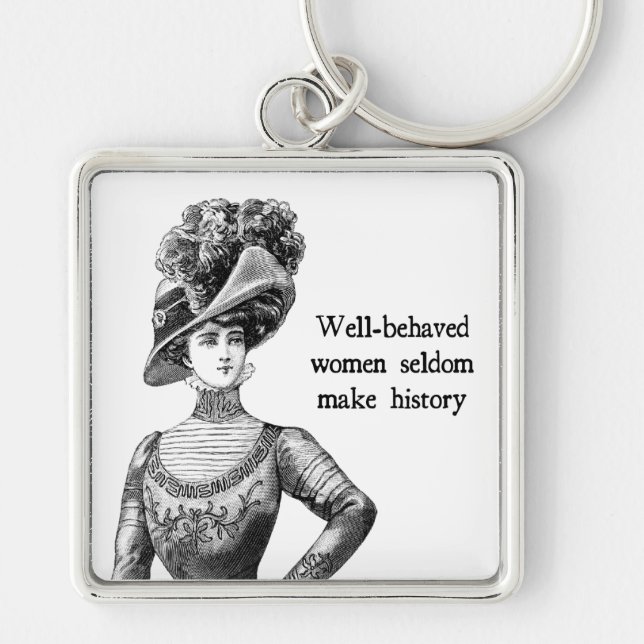 Well-Behaved Women Seldom Make History Key Ring (Front)