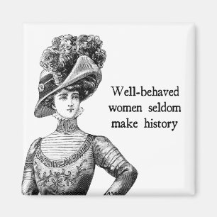 Well-Behaved Women Seldom Make History Magnet