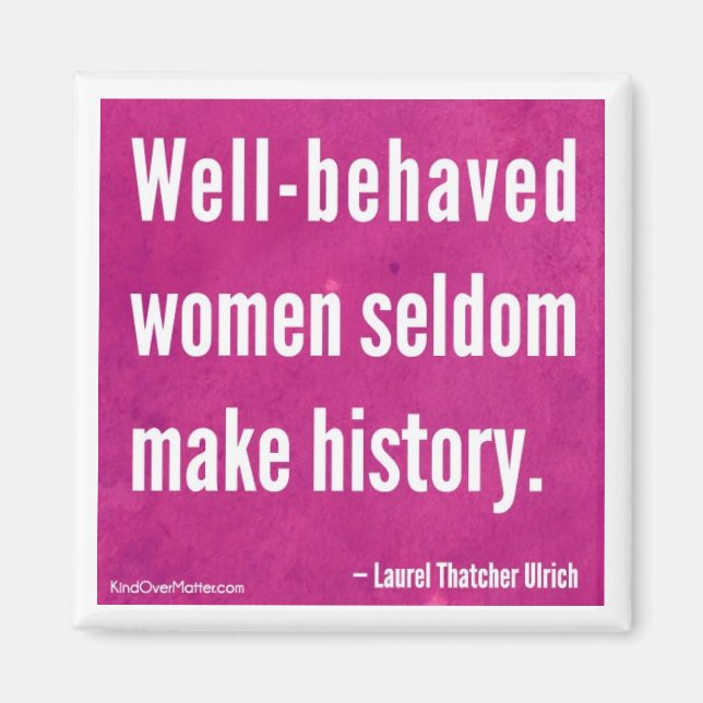 Well-behaved women seldom make history magnet (Front)