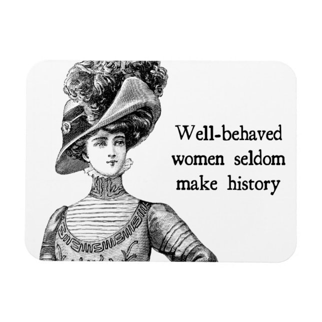 Well-Behaved Women Seldom Make History Magnet (Horizontal)