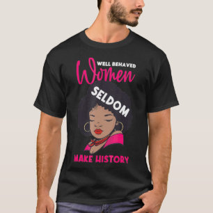 Well Behaved Women Seldom Make History Mothers  T-Shirt
