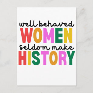Well Behaved Women Seldom Make History Postcard
