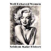 Well Behaved Women Seldom Make History Poster