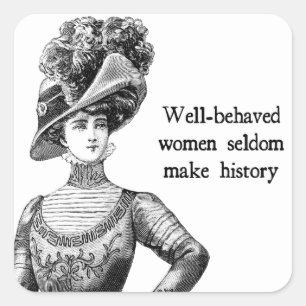 Well-Behaved Women Seldom Make History Square Sticker