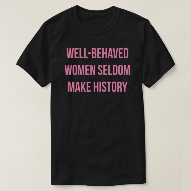 WELL-BEHAVED WOMEN SELDOM MAKE HISTORY Sticker T-Shirt (Design Front)