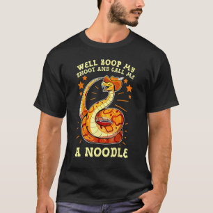 Well Boop My Snoot And Call Me A Noodle Cowboy Sn T-Shirt