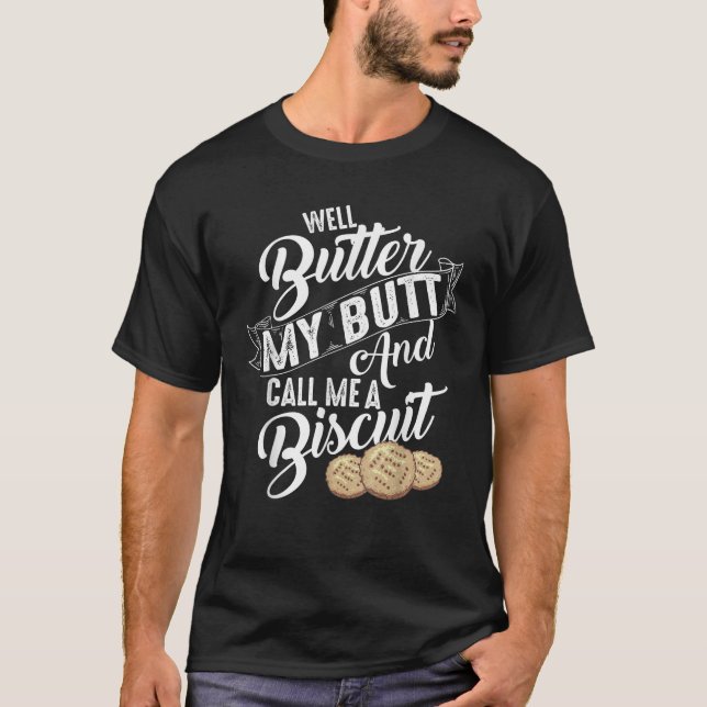 Well Butter My Butt And Call Me A Biscuit Funny Gi T-Shirt (Front)