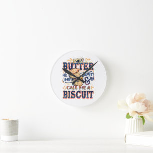 Well Butter My Butt And Call Me A Biscuit Round Clock