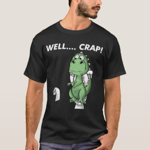 Well crap dinosaur trex T-Shirt