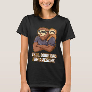 Well Done Dad I Am Awesome Parents Daddy Mom Dad F T-Shirt