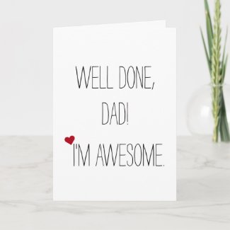 Well Done Dad Im Awesome | Funny Fathers Day Card