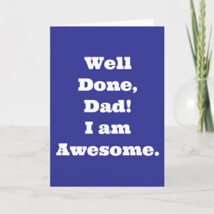 Well Done Dad Im Awesome   Funny Quote Card