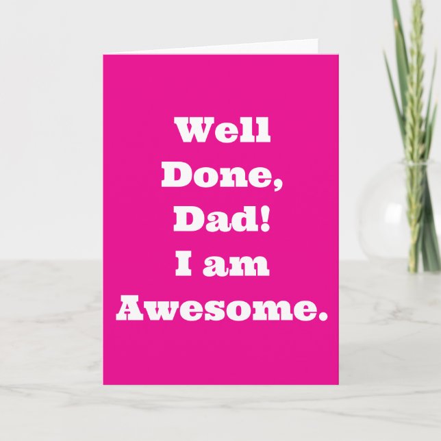 Well Done Dad Im Awesome | Funny Quote Card (Front)