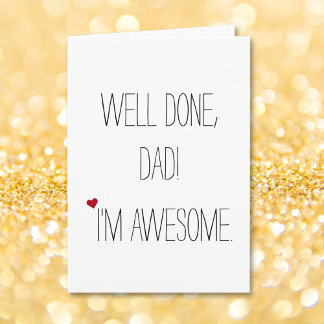 Well Done Dad Im Awesome | Funny Quote Fathers Day Card