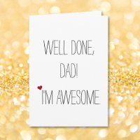 Well Done Dad Im Awesome | Funny Witty Fathers Day