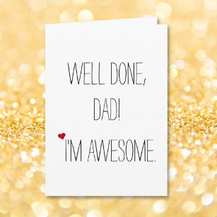Well Done Dad Im Awesome   Funny Witty Fathers Day Card