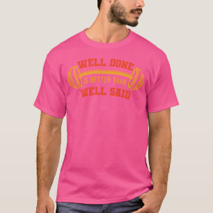 Well Done Is Better Than Well Said Barbell T-Shirt