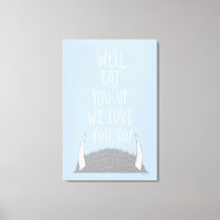 We'll Eat You Up We Love You So!