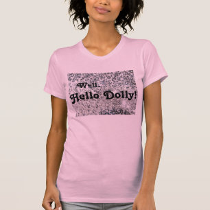 Well, Hello Dolly! You're Lookin' Swell, Dolly! T-Shirt