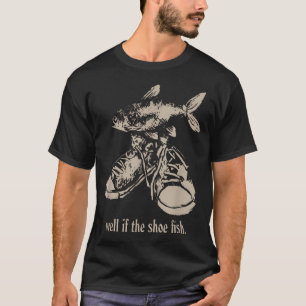 Well If The Shoe Fish Wear It Shoe Fish Cursed T-Shirt