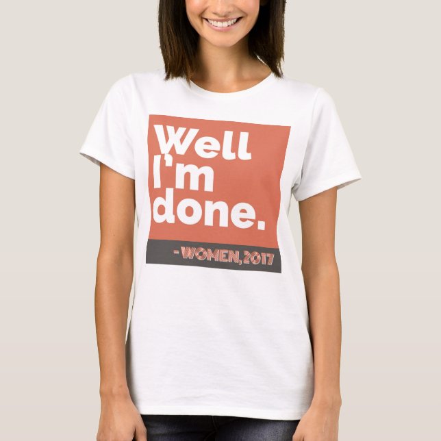 "Well, I'm Done" - Women, 2017 T-Shirt (Front)