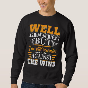 Well I'm Older Now But I'm Still Runnin' Against T Sweatshirt