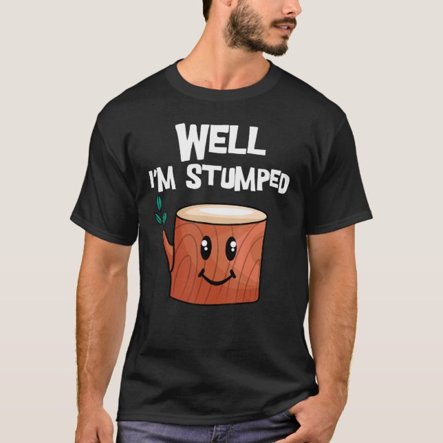 Well I'm Stumped Arborist Tree Surgeon Arboricultu T-Shirt (Front)