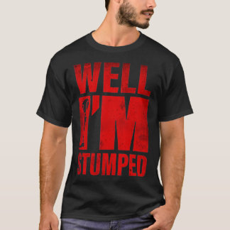 Well I'm Stumped Prosthetic Funny Leg Amputee Gag  T-Shirt