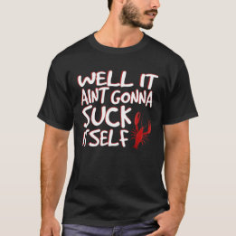 Well It Aint Gonna Suck Itself Funny Crawfish T-Shirt