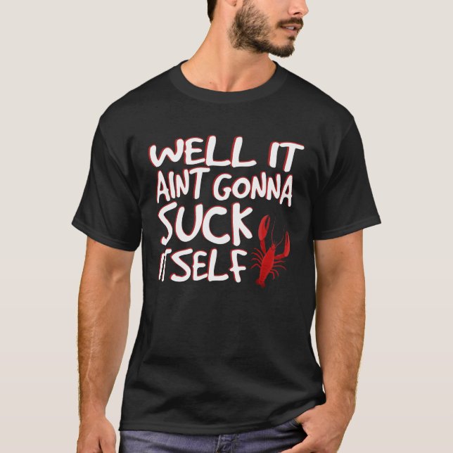 Well It Aint Gonna Suck Itself Funny Crawfish T-Shirt (Front)