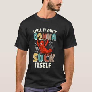 Well It Ain't Gonna Suck Itself Funny King Cajun C T-Shirt