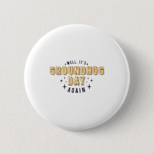 Well Its Groundhog Day Again Funny Men Women Retro 6 Cm Round Badge