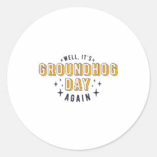 Well Its Groundhog Day Again Funny Men Women Retro Classic Round Sticker